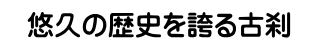 悠久の歴史を誇る古刹